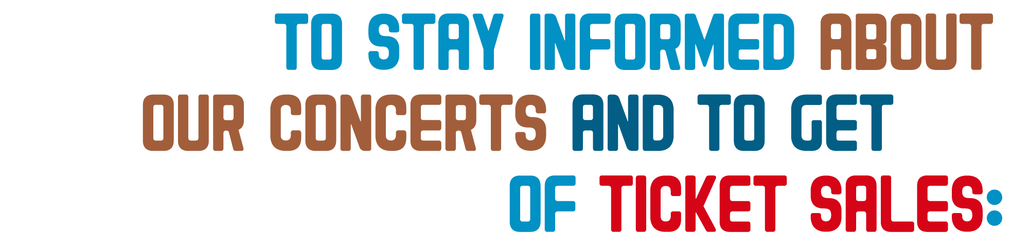 Sign up to stay informed about our concerts and to get advance notice of ticket sales: